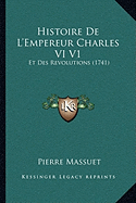 Histoire De L'Empereur Charles VI V1: Et Des Revolutions (1741)