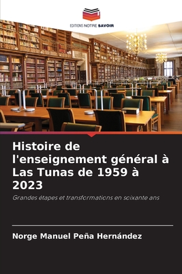 Histoire de l'enseignement g?n?ral ? Las Tunas de 1959 ? 2023 - Pea Hernndez, Norge Manuel