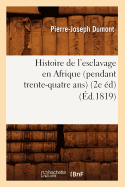 Histoire de l'Esclavage En Afrique (Pendant Trente-Quatre Ans) (2e d) (d.1819)