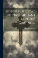 Histoire de L'Etat de L'Homme Dans Le Peche Originel...