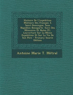 Histoire de l'Exp?dition Militaire Des Fran?ais ? Saint-Domingue, Sous Napol?on Bonaparte. Suivi Des M?moires Et Notes d'I. Louverture Sur La M?me Exp?dition Et Sur La Vie de Son P?re