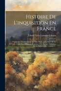 Histoire de L'Inquisition En France: Depuis Son Etablissement Au Xiiie Siecle, a la Suite de La Croisade Contre Les Albigeois, Jusqu'en 1772, Epoque Definitive de Sa Suppression, Volume 2...