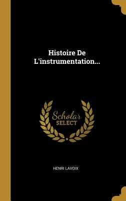 Histoire de L'Instrumentation... - Lavoix, Henri