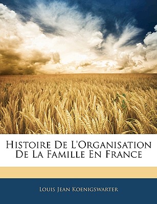 Histoire de L'Organisation de La Famille En France - Koenigswarter, Louis Jean