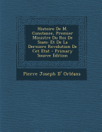 Histoire de M. Constance, Premier Ministre Du Roi de Siam: Et de La Derniere Revolution de CET Etat