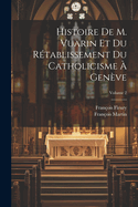 Histoire de M. Vuarin Et Du R?tablissement Du Catholicisme ? Gen?ve; Volume 2