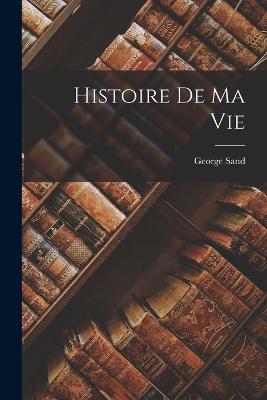 Histoire De Ma Vie - Sand, George