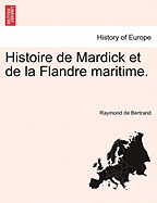 Histoire de Mardick Et de La Flandre Maritime. - De Bertrand, Raymond