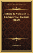 Histoire de Napoleon III Empereur Des Francais (1853)