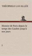 Histoire de Paris depuis le temps des Gaulois jusqu' nos jours - I