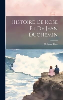 Histoire De Rose Et De Jean Duchemin - Karr, Alphonse