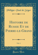 Histoire de Russie Et de Pierre-Le-Grand, Vol. 1 (Classic Reprint)