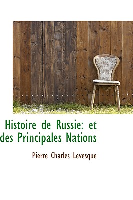 Histoire de Russie: Et Des Principales Nations - Levesque, Pierre Charles