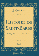 Histoire de Saint-Barbe, Vol. 1: College, Communaute, Institution (Classic Reprint)