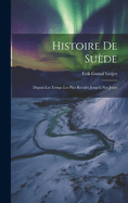 Histoire de Suede: Depuis Les Temps Les Plus Recules Jusqu'a Nos Jours