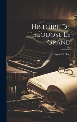 Histoire de Theodose Le Grand - 1632-1710, Fl?chier Esprit