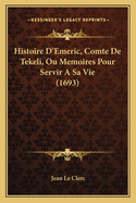 Histoire D'Emeric, Comte de Tekeli, Ou Memoires Pour Servir a Sa Vie (1693)