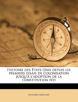 Histoire des tats-Unis depuis les premiers essais de colonisation jusqu' l'adoption de la constitution f, Volume 3 - Laboulaye, Edouard