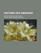 Histoire Des Abenakis: Depuis 1605 Jusqu'? Nos Jours