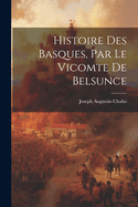 Histoire Des Basques, Par Le Vicomte de Belsunce