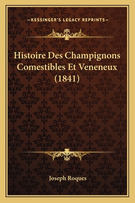 Histoire Des Champignons Comestibles Et Veneneux (1841) - Roques, Joseph