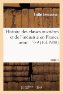 Histoire Des Classes Ouvri?res Et de l'Industrie En France Avant 1789. T. 1