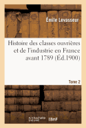 Histoire Des Classes Ouvri?res Et de l'Industrie En France Avant 1789. T. 2