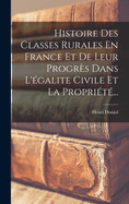 Histoire Des Classes Rurales En France Et de Leur Progres Dans L'Egalite Civile Et La Propriete...
