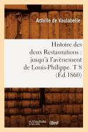 Histoire Des Deux Restaurations: Jusqu'a L'Avenement de Louis-Philippe. T 8 (Ed.1860)