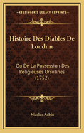 Histoire Des Diables De Loudun: Ou De La Possession Des Religieuses Ursulines (1752)