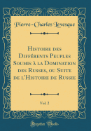 Histoire Des Diffrents Peuples Soumis  La Domination Des Russes, Ou Suite de l'Histoire de Russie, Vol. 2 (Classic Reprint)