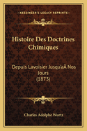 Histoire Des Doctrines Chimiques: Depuis Lavoisier Jusqu'a Nos Jours (1873)