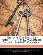 Histoire Des Ducs de Bourgogne de La Maison de Valois, 1364-1477, Volume 4