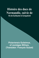 Histoire des ducs de Normandie, suivie de: Vie de Guillaume le Conqu?rant