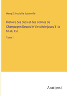 Histoire des ducs et des comtes de Champagne; Depuis le VIe sicle jusqu' la fin du XIe: Tome 1