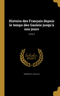 Histoire des Fran?ais depuis le temps des Gauleis jusqu'? nos jours; Tome 2