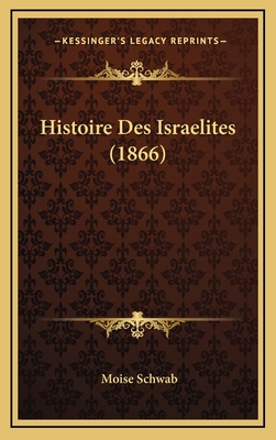 Histoire Des Israelites (1866) - Schwab, Moise