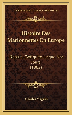 Histoire Des Marionnettes En Europe: Depuis L'Antiquite Jusqua Nos Jours (1862) - Magnin, Charles