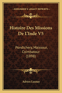 Histoire Des Missions de L'Inde V5: Pondichery, Maissour, Coimbatour (1898)