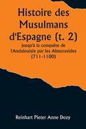 Histoire des Musulmans d'Espagne (t. 2); jusqu'? la conqu?te de l'Andalouisie par les Almoravides (711-1100)