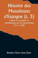 Histoire des Musulmans d'Espagne (t. 3); jusqu' la conqute de l'Andalouisie par les Almoravides (711-1100)