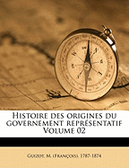 Histoire Des Origines Du Governement Repr?sentatif; Volume 02