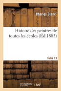 Histoire Des Peintres de Toutes Les Ecoles; Tome 13