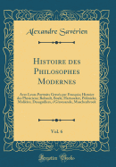 Histoire Des Philosophes Modernes, Vol. 6: Avec Leurs Portraits Gravs Par Franois; Histoire Des Physiciens; Rohault, Boyle, Hartsoeker, Polinieke, Molires, Desaguiliers, s'Gravesande, Muschenbroek (Classic Reprint)