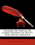 Histoire Des Princes de Conde Pendant Les Xvie Et Xviie Siecles, Volume 8