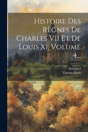 Histoire Des Rgnes De Charles Vii Et De Louis Xi, Volume 4...