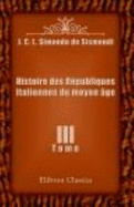 Histoire Des R?publiques Italiennes Du Moyen ?ge: Tome 3 - Jean Charles L?onard Simonde De Sismondi