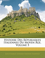 Histoire Des R Publiques Italiennes Du Moyen GE, Volume 5