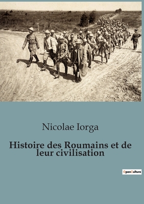 Histoire Des Roumains Et de Leur Civilisation - Iorga, Nicolae