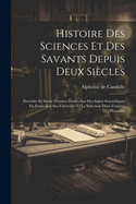 Histoire Des Sciences Et Des Savants Depuis Deux Sicles: Prcde Et Suivie D'autres tudes Sur Des Sujets Scientifiques En Particulier Sur L'hrdit Et La Slection Dans L'espce Humaine